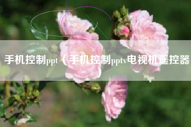 手机控制ppt（手机控制pptv电视机遥控器）