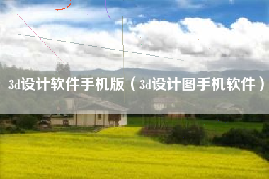3d设计软件手机版（3d设计图手机软件）
