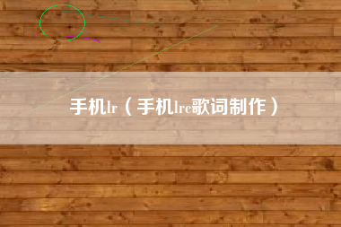 手机lr（手机lrc歌词制作）