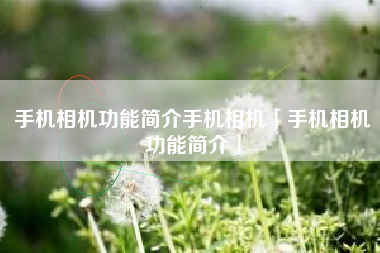 手机相机功能简介手机相机「手机相机功能简介」