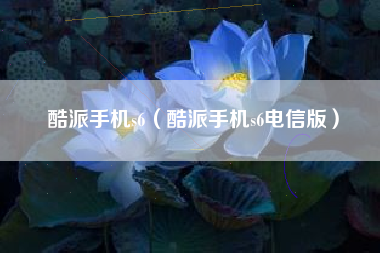 酷派手机s6（酷派手机s6电信版）