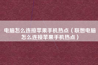 电脑怎么连接苹果手机热点（联想电脑怎么连接苹果手机热点）