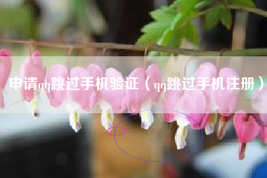 申请qq跳过手机验证（qq跳过手机注册）