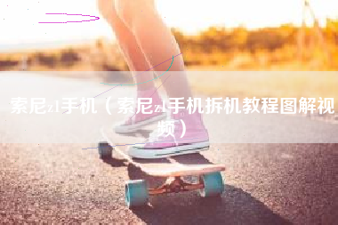 索尼z1手机（索尼z1手机拆机教程图解视频）