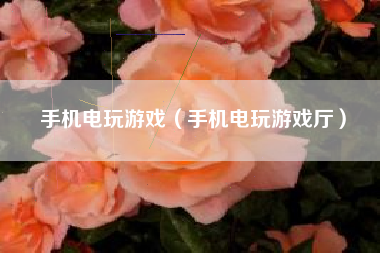 手机电玩游戏（手机电玩游戏厅）