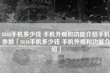 8848手机多少钱 手机外观和功能介绍手机参数「8848手机多少钱 手机外观和功能介绍」
