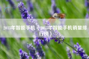 2013年智能手机（2013年智能手机销量排行榜）