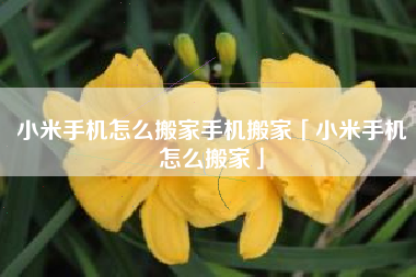小米手机怎么搬家手机搬家「小米手机怎么搬家」