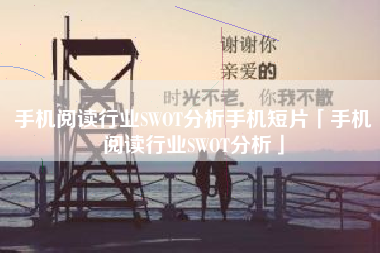 手机阅读行业SWOT分析手机短片「手机阅读行业SWOT分析」