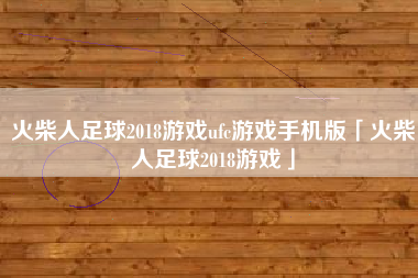 火柴人足球2018游戏ufc游戏手机版「火柴人足球2018游戏」