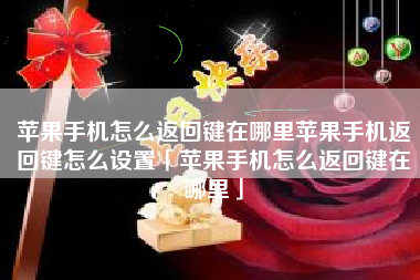 苹果手机怎么返回键在哪里苹果手机返回键怎么设置「苹果手机怎么返回键在哪里」