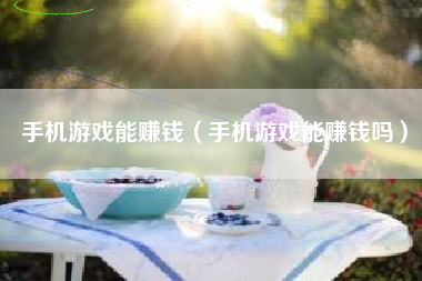 手机游戏能赚钱（手机游戏能赚钱吗）