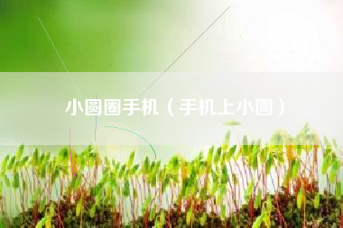 小圆圈手机（手机上小圆）