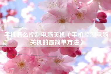手机怎么控制电脑关机（手机控制电脑关机的最简单方法）