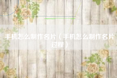 手机怎么制作名片（手机怎么制作名片过程）