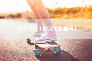 欧沃手机（欧沃手机骗局）