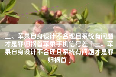 三、苹果自身设计不合理且系统有问题才是罪归祸首苹果手机信号差「三、苹果自身设计不合理且系统有问题才是罪归祸首」