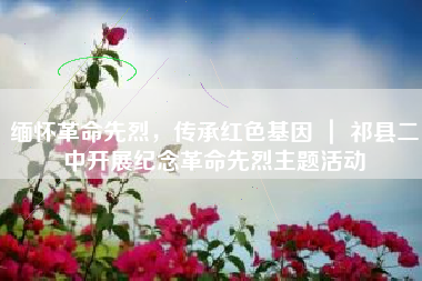 缅怀革命先烈，传承红色基因 ｜ 祁县二中开展纪念革命先烈主题活动